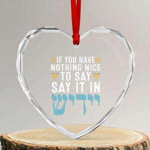 Funny Hanukkah Heart Crystal Glass Ornament If You Have Nothing Nice To Say It In Yiddish Jewish Holiday TS11 Transparent Glass 3'' Heart Print Your Wear