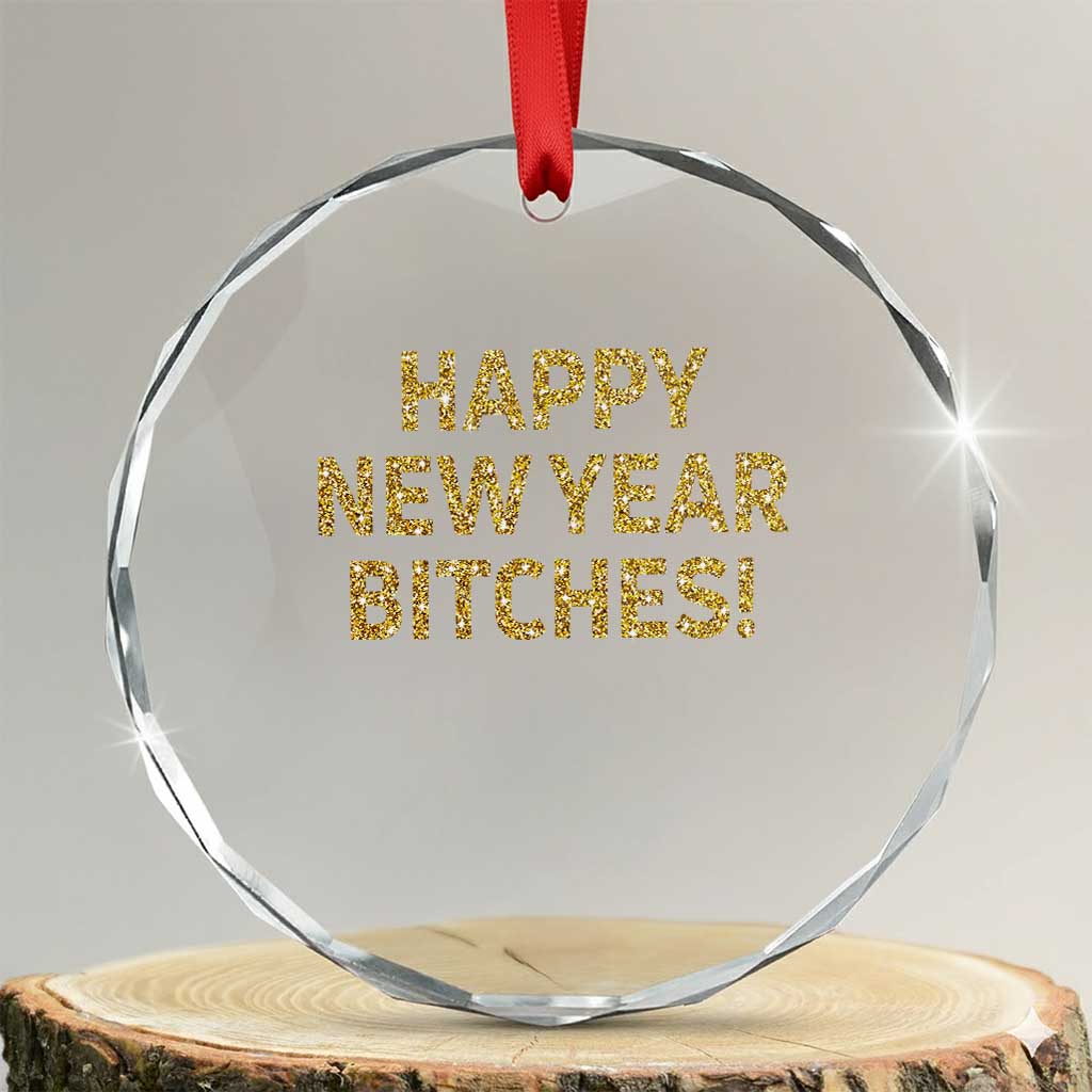 Funny Happy New Year Bitches Crystal Glass Ornament NYE Party Faux Glitter Effect Printed TS11 Transparent Glass 3'' Circle Print Your Wear