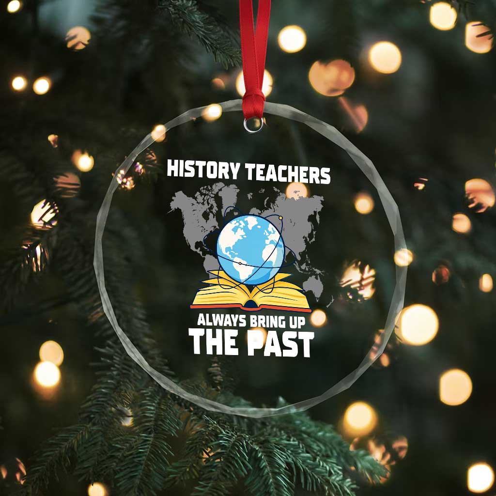 Funny History Teacher Crystal Glass Ornament Always Bring Up the Past TS14 Print Your Wear