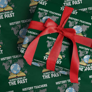 Funny History Teacher Wrapping Paper Roll Always Bring Up the Past TS14 Green Print Your Wear