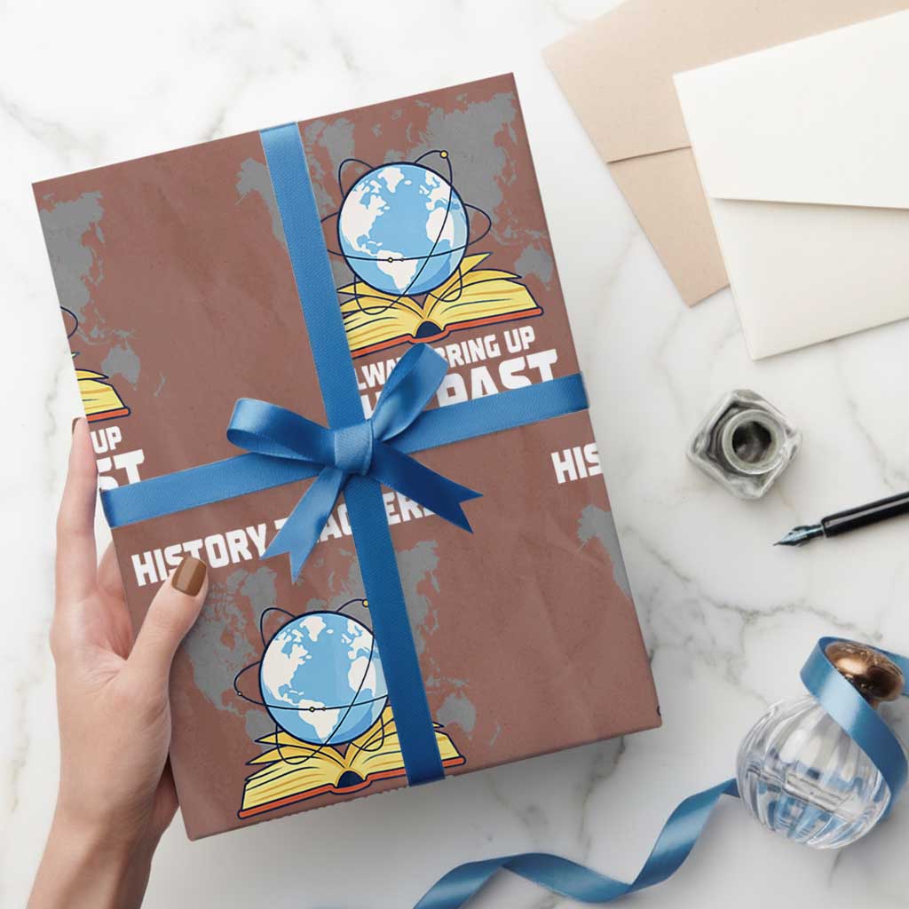 Funny History Teacher Wrapping Paper Roll Always Bring Up the Past TS14 Mocha Print Your Wear