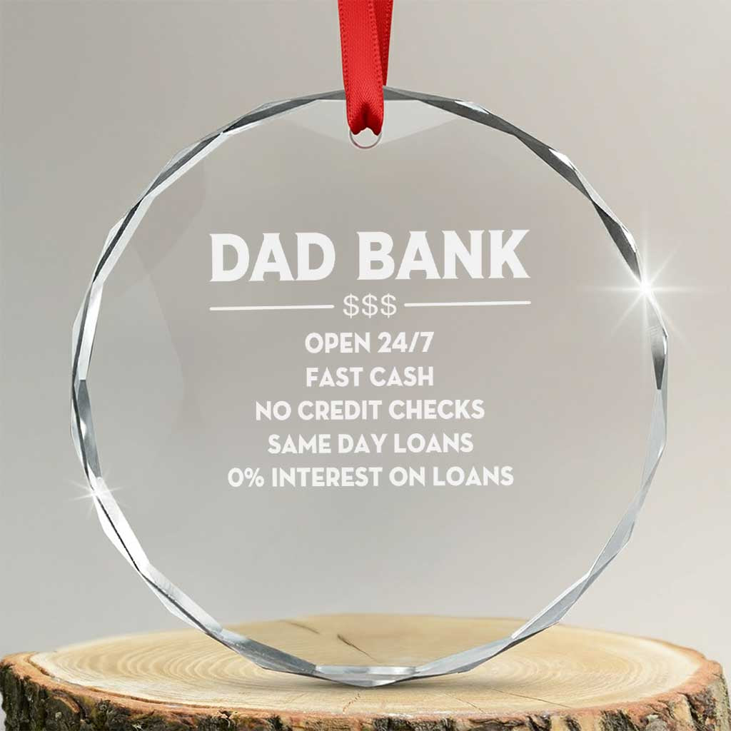 Funny Humor Father Financial Provider Joke Crystal Glass Ornament Dad Bank Open 24/7 Fast Cash No Credit Checks Fathers Day Gag Gift TS02 Transparent Glass 3'' Circle Print Your Wear