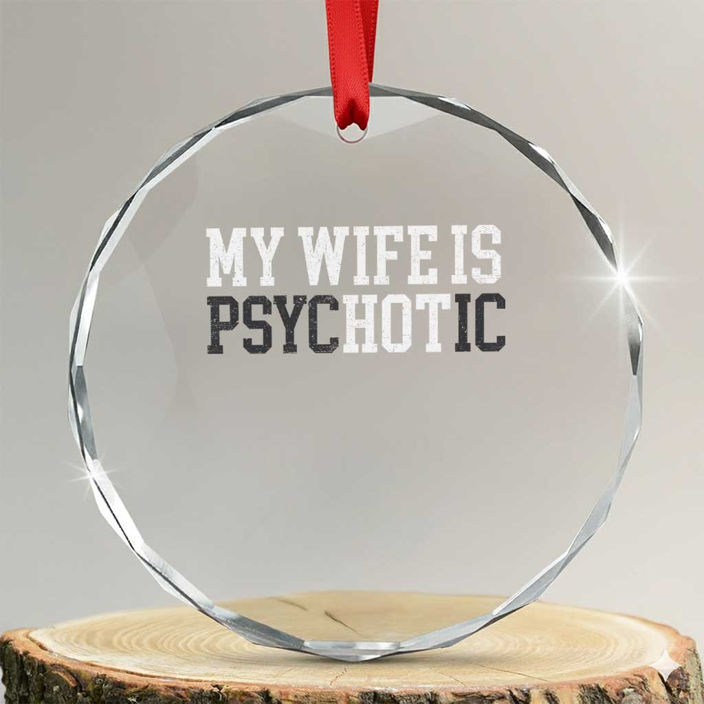 Funny Husband Crystal Glass Ornament My Wife Is Psychotic Humor Sarcasm TS10 Transparent Glass 3'' Circle Print Your Wear