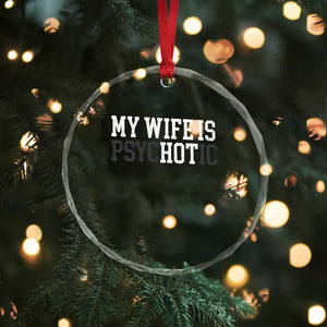 Funny Husband Crystal Glass Ornament My Wife Is Psychotic Humor Sarcasm TS10 Print Your Wear