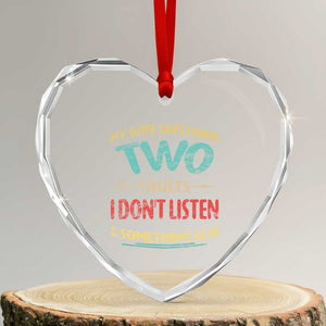 Funny Husband Heart Crystal Glass Ornament Retro My Wife Says I Only Have Two Faults TS10 Transparent Glass 3'' Heart Print Your Wear