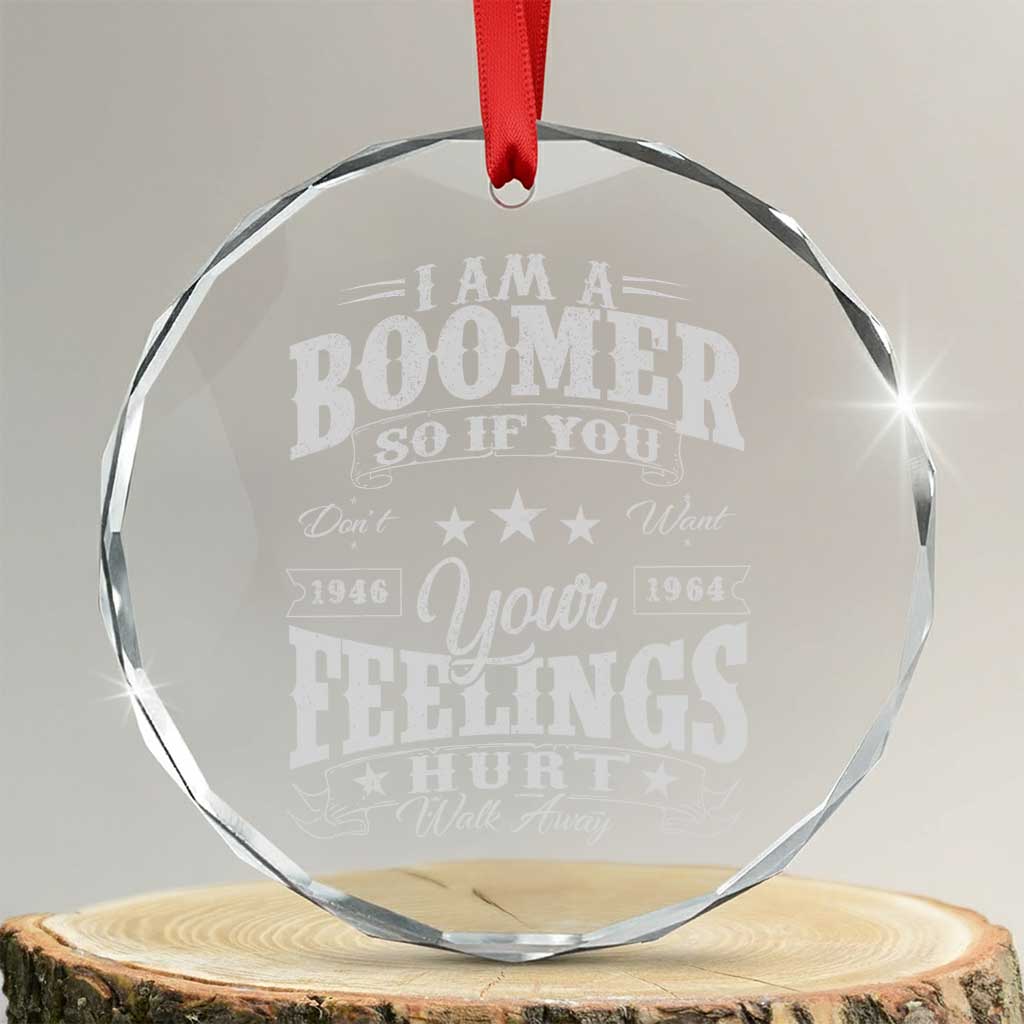 Funny I Am A Boomer Crystal Glass Ornament So If You Dont Want Your Feeling Hurt Walk Away TS11 Transparent Glass 3'' Circle Print Your Wear