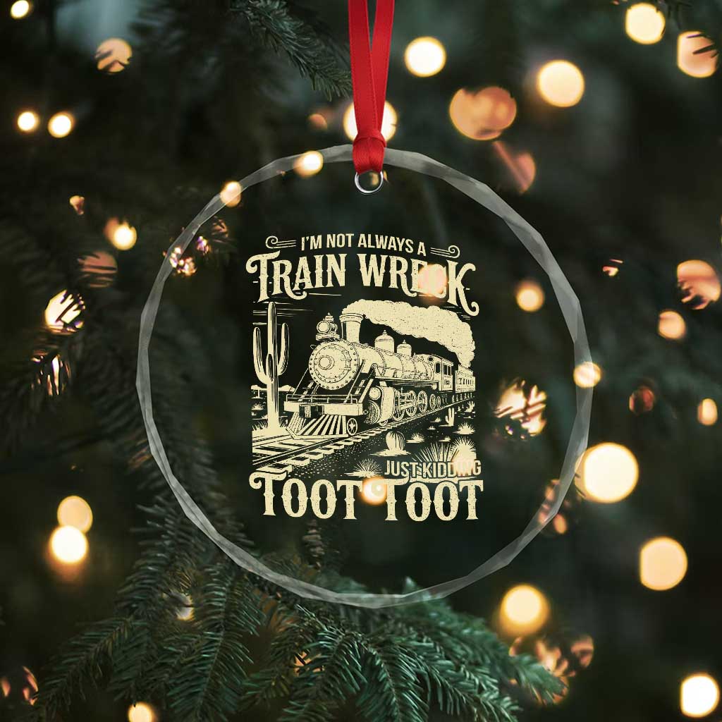 Funny I Am Not Always A Train Wreck Just Kidding Toot Toot Crystal Glass Ornament TS11 Print Your Wear