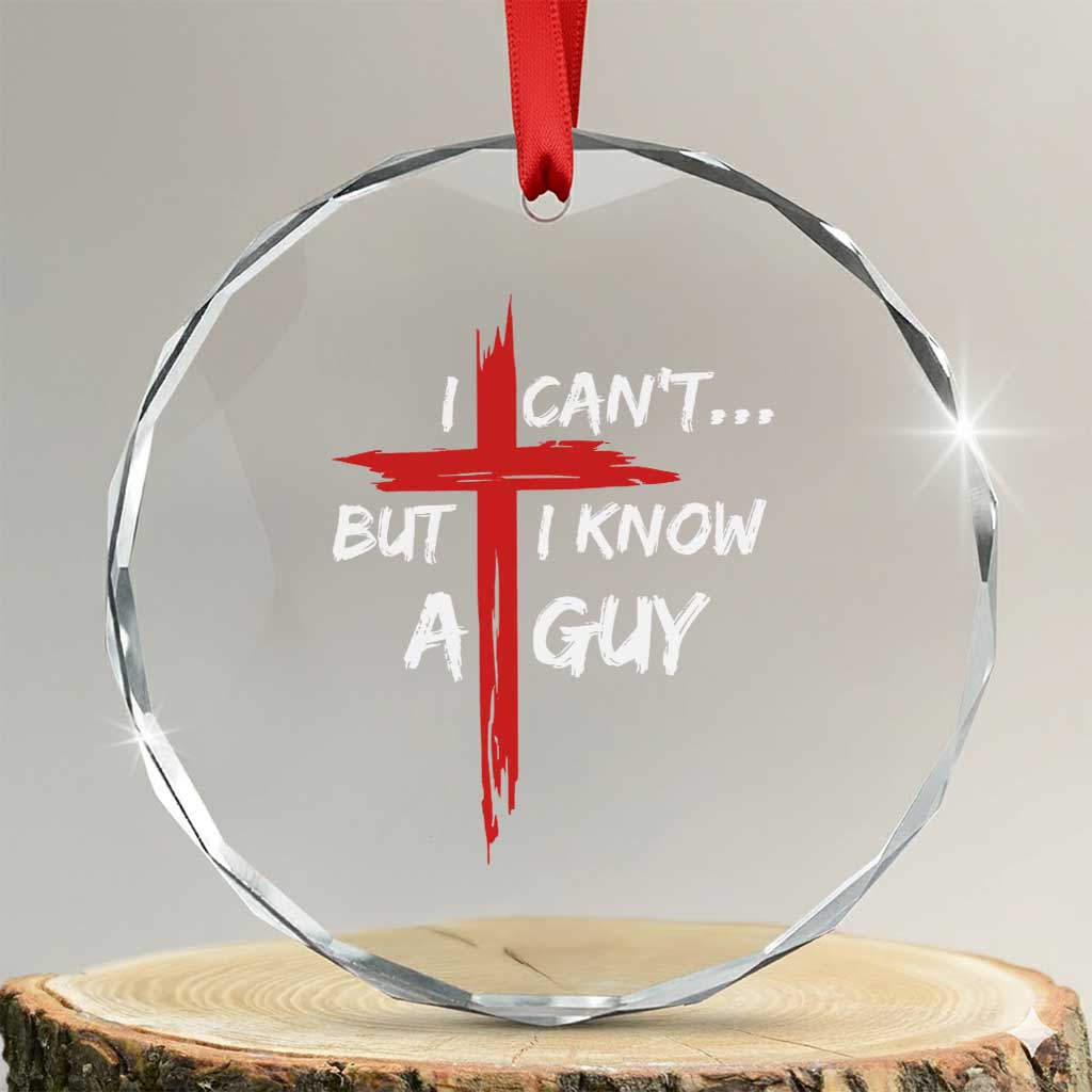 Funny I Cant But I Know A Guy Christian Crystal Glass Ornament Jesus Cross TS11 Transparent Glass 3'' Circle Print Your Wear