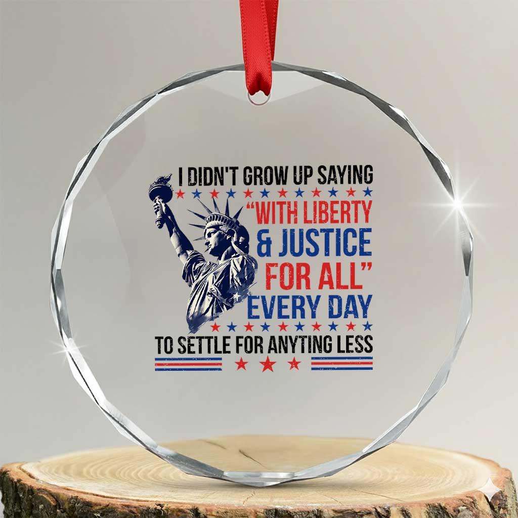 Funny I Didn't Grow Up Saying With Liberty And Justice For All Crystal Glass Ornament - Print Your Wear