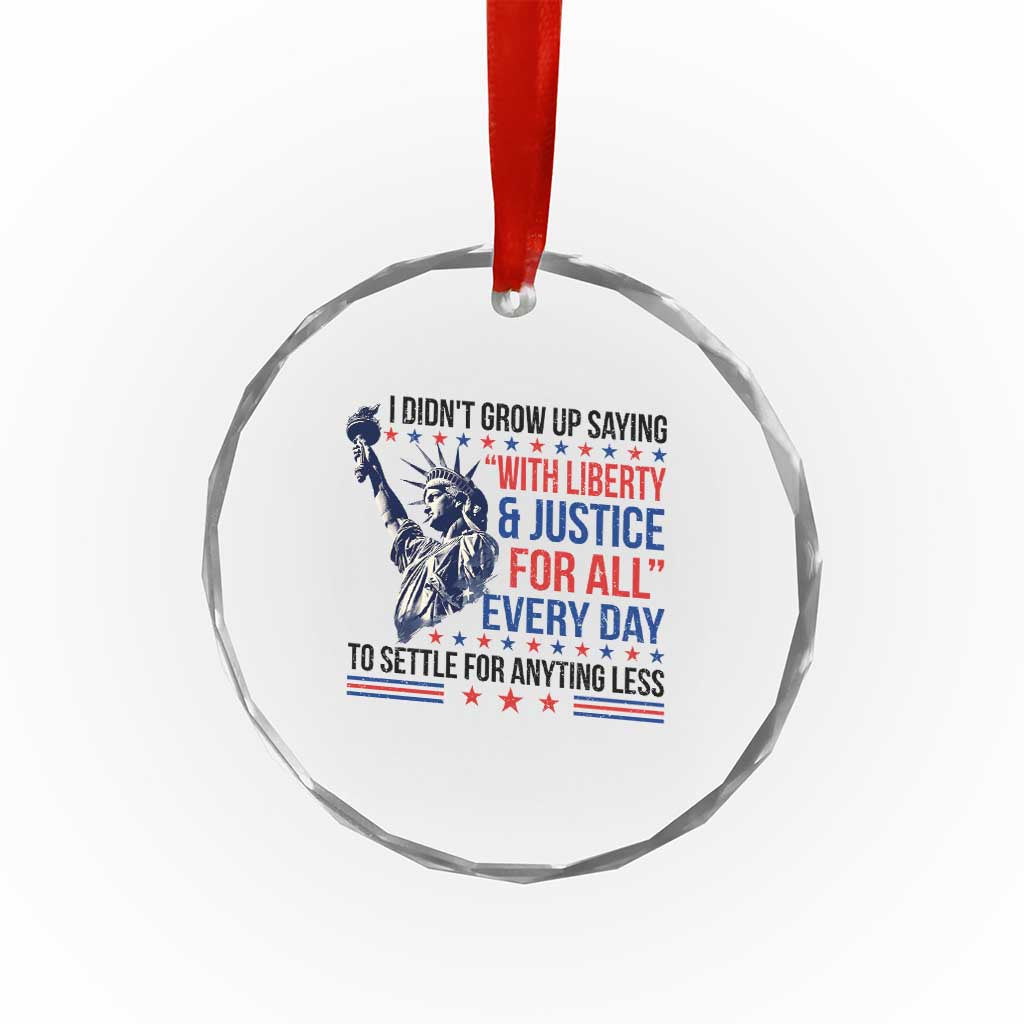 Funny I Didn't Grow Up Saying With Liberty And Justice For All Crystal Glass Ornament - Print Your Wear