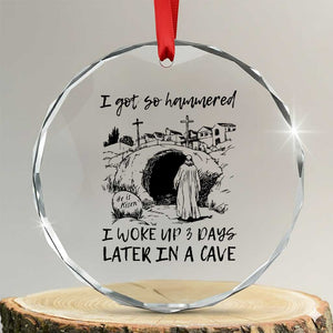Funny I Got So Hammered I Woke Up 3 Days Later In A Cave Crystal Glass Ornament Christian Easter Day Religious TS11 Transparent Glass 3'' Circle Print Your Wear