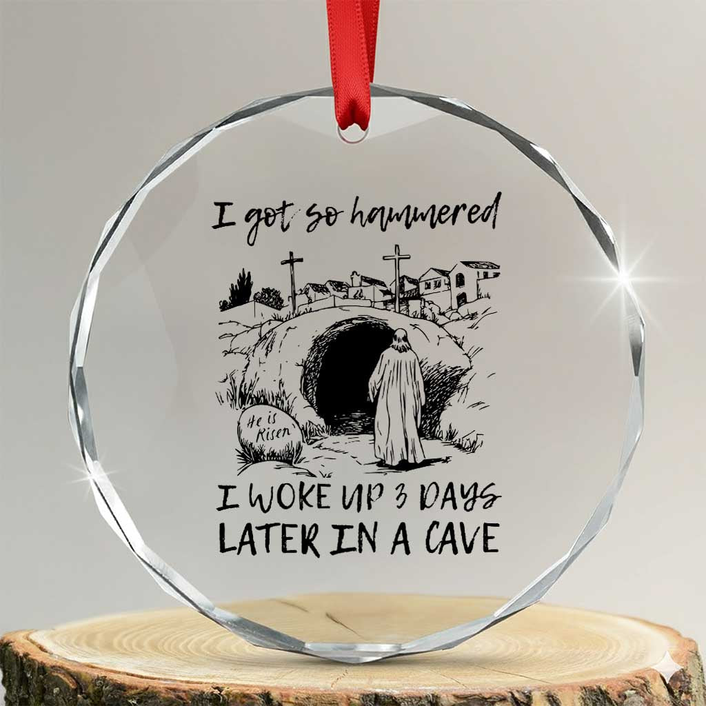 Funny I Got So Hammered I Woke Up 3 Days Later In A Cave Crystal Glass Ornament Christian Easter Day Religious TS11 Transparent Glass 3'' Circle Print Your Wear