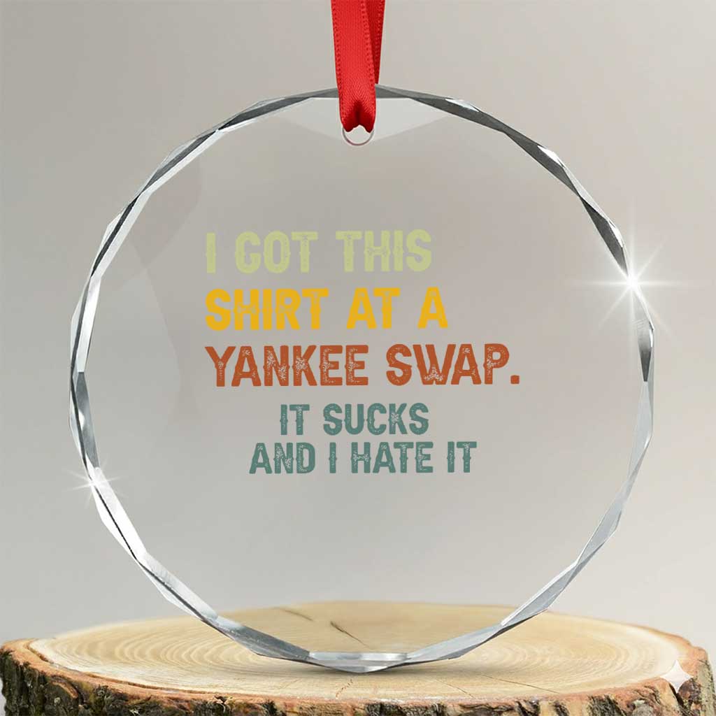 Funny I Got This Shirt At A Yankee Swap It Sucks And I Hate It Crystal Glass Ornament Christmas Gift Exchange TS11 Transparent Glass 3'' Circle Print Your Wear
