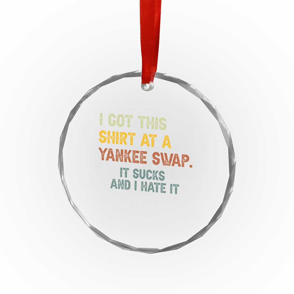 Funny I Got This Shirt At A Yankee Swap It Sucks And I Hate It Crystal Glass Ornament Christmas Gift Exchange TS11 Print Your Wear