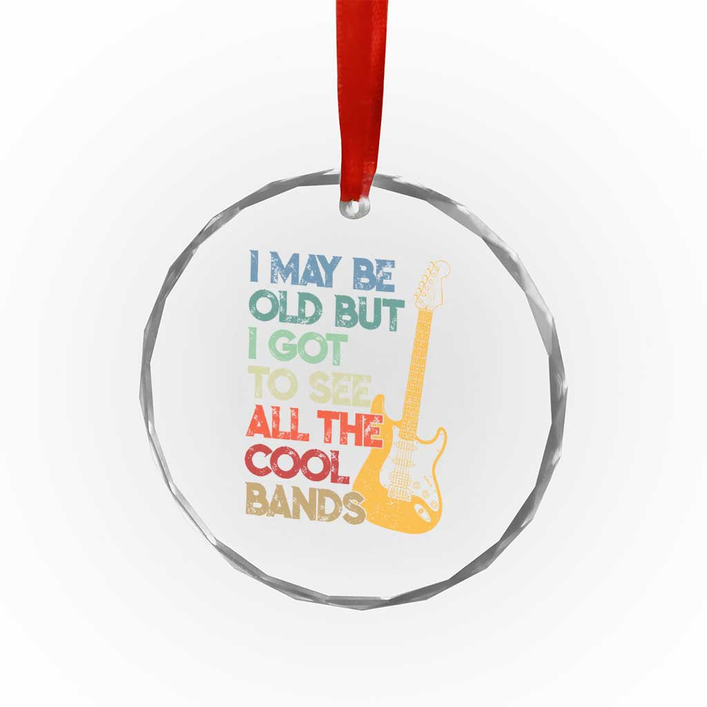 Funny I May Be Old But I Got To See All The Cool Bands Crystal Glass Ornament TS11 Print Your Wear