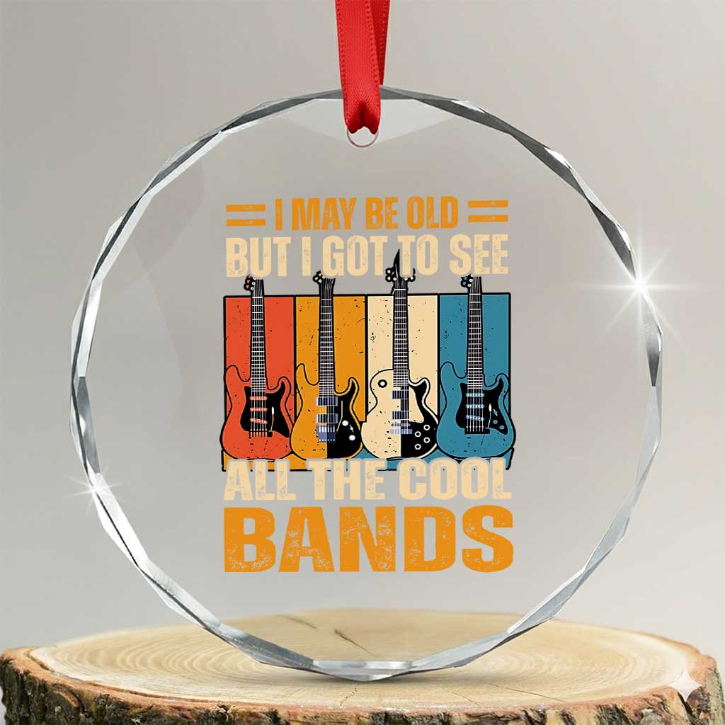 Funny I May Be Old But I Got To See All The Cool Bands Crystal Glass Ornament Guitar TS11 Transparent Glass 3'' Circle Print Your Wear