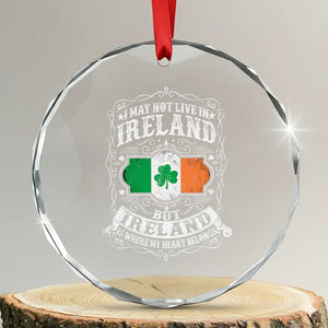 Funny I May Not Live In Ireland But Ireland Is Where My Heart Belongs Crystal Glass Ornament TS11 Transparent Glass 3'' Circle Print Your Wear
