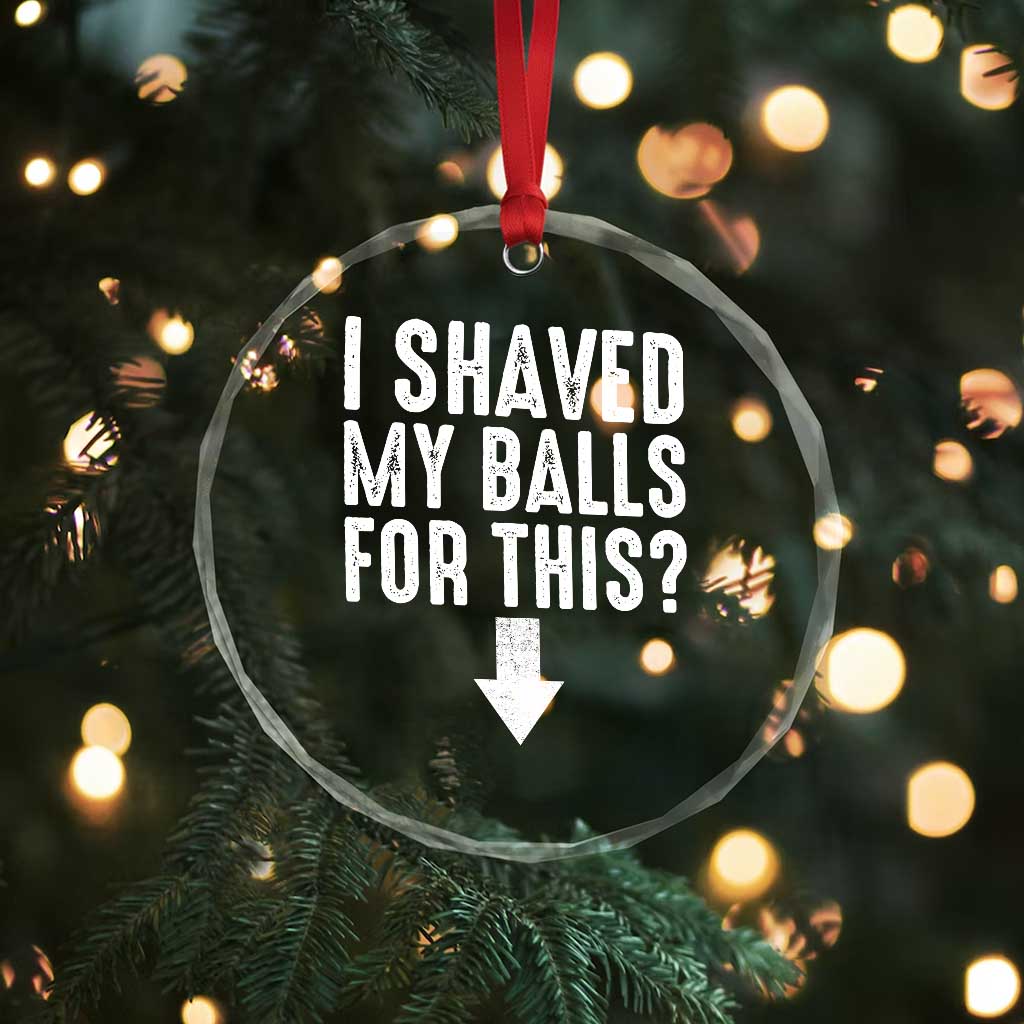 Funny I Shaved My Balls For This Crystal Glass Ornament Hilarious Sarcastic Adult Humor TS11 Print Your Wear