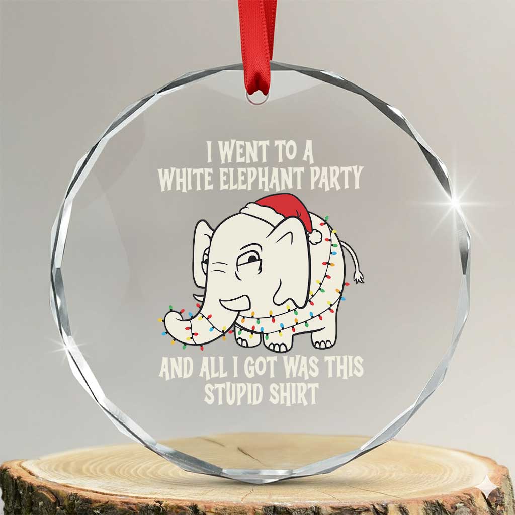 Funny I Went To A White Elephant Party And All I Got Was This Stupid Crystal Glass Ornament TS11 Transparent Glass 3'' Circle Print Your Wear