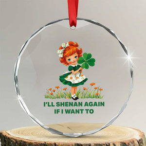 Funny I Will Shenan Again If I Want To Crystal Glass Ornament Cute Aesthetic Irish Girl Shamrock St Patricks Day Humor TS02 Transparent Glass 3'' Circle Print Your Wear