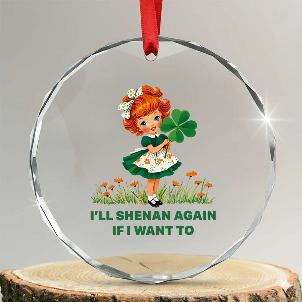 Funny I Will Shenan Again If I Want To Crystal Glass Ornament Cute Aesthetic Irish Girl Shamrock St Patricks Day Humor TS02 Transparent Glass 3'' Circle Print Your Wear