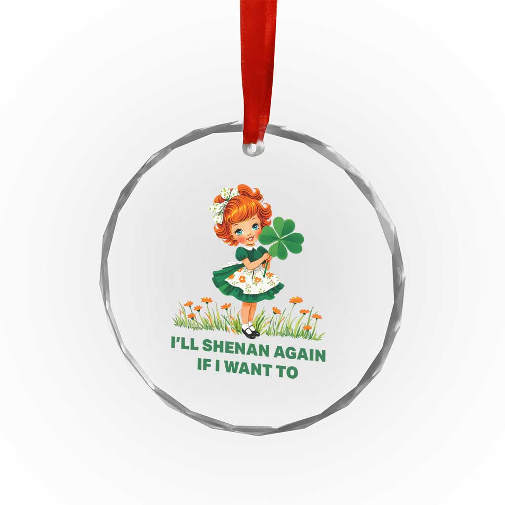 Funny I Will Shenan Again If I Want To Crystal Glass Ornament Cute Aesthetic Irish Girl Shamrock St Patricks Day Humor TS02 Print Your Wear