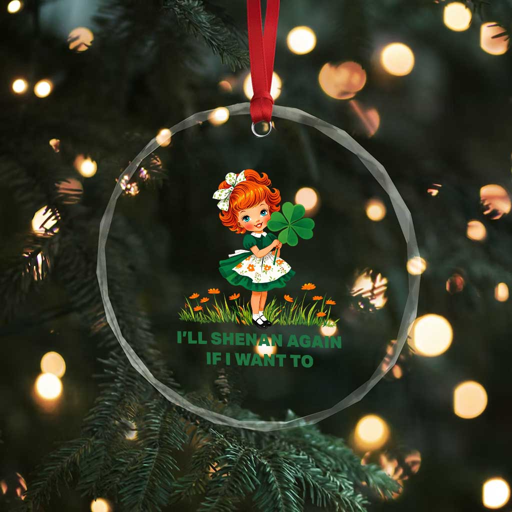 Funny I Will Shenan Again If I Want To Crystal Glass Ornament Cute Aesthetic Irish Girl Shamrock St Patricks Day Humor TS02 Print Your Wear