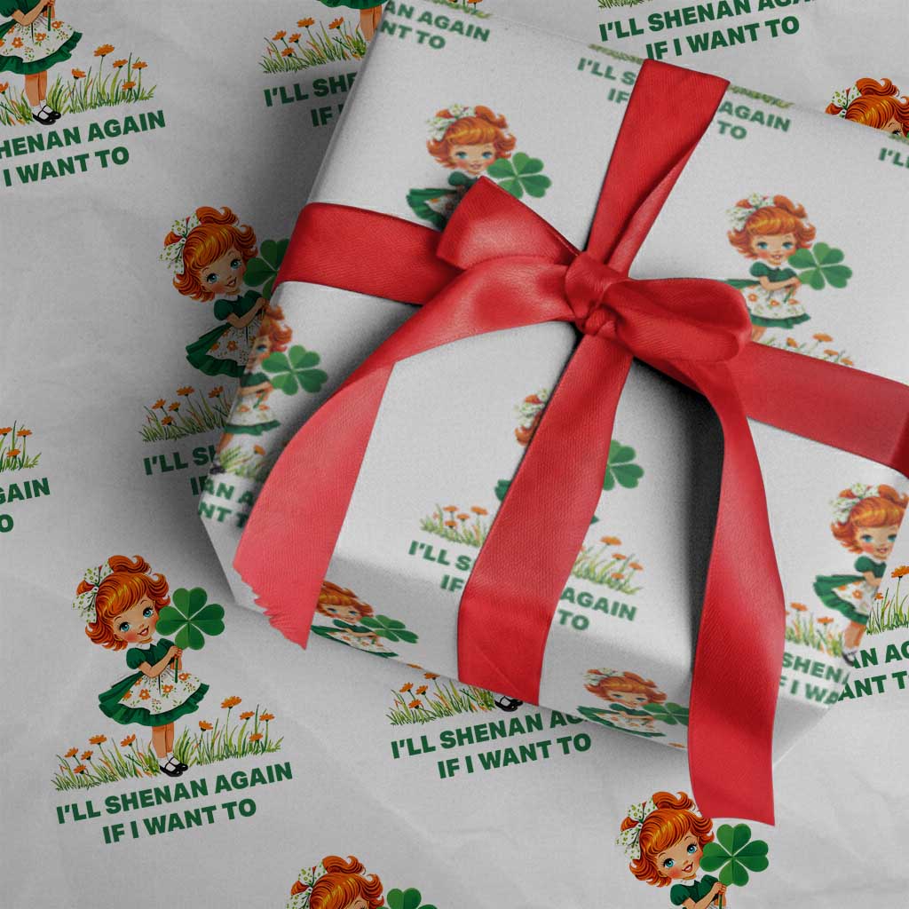 Funny I Will Shenan Again If I Want To Wrapping Paper Roll Cute Aesthetic Irish Girl Shamrock St Patricks Day Humor TS02 White Print Your Wear