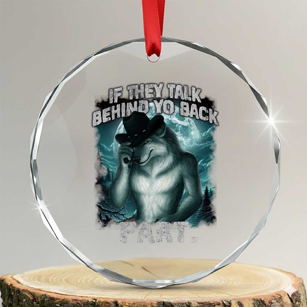 Funny If They Talk Behind Your Back Fart Crystal Glass Ornament Alpha Wolf Oddly Specific Meme TS11 Transparent Glass 3'' Circle Print Your Wear