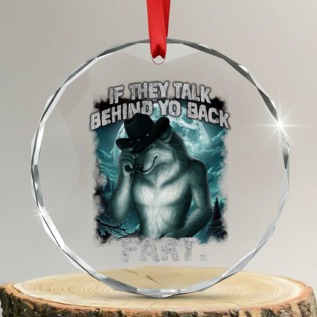 Funny If They Talk Behind Your Back Fart Crystal Glass Ornament Alpha Wolf Oddly Specific Meme TS11 Transparent Glass 3'' Circle Print Your Wear