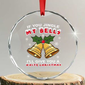 Funny If You Jingle My Bells I Will Give You A White Christmas Crystal Glass Ornament Xmas Adult Humor TS11 Transparent Glass 3'' Circle Print Your Wear