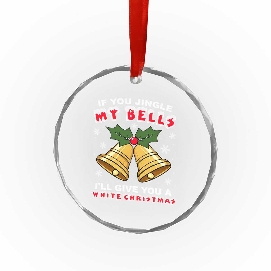 Funny If You Jingle My Bells I Will Give You A White Christmas Crystal Glass Ornament Xmas Adult Humor TS11 Print Your Wear