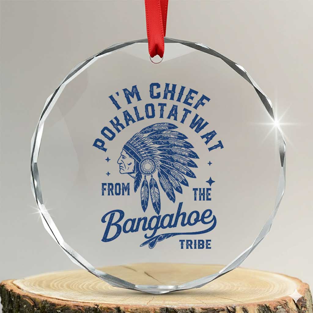 Funny I'm Chief Pokalotatwat from The Tribe Crystal Glass Ornament Indigenous Native American Headdress TS02 Transparent Glass 3'' Circle Print Your Wear
