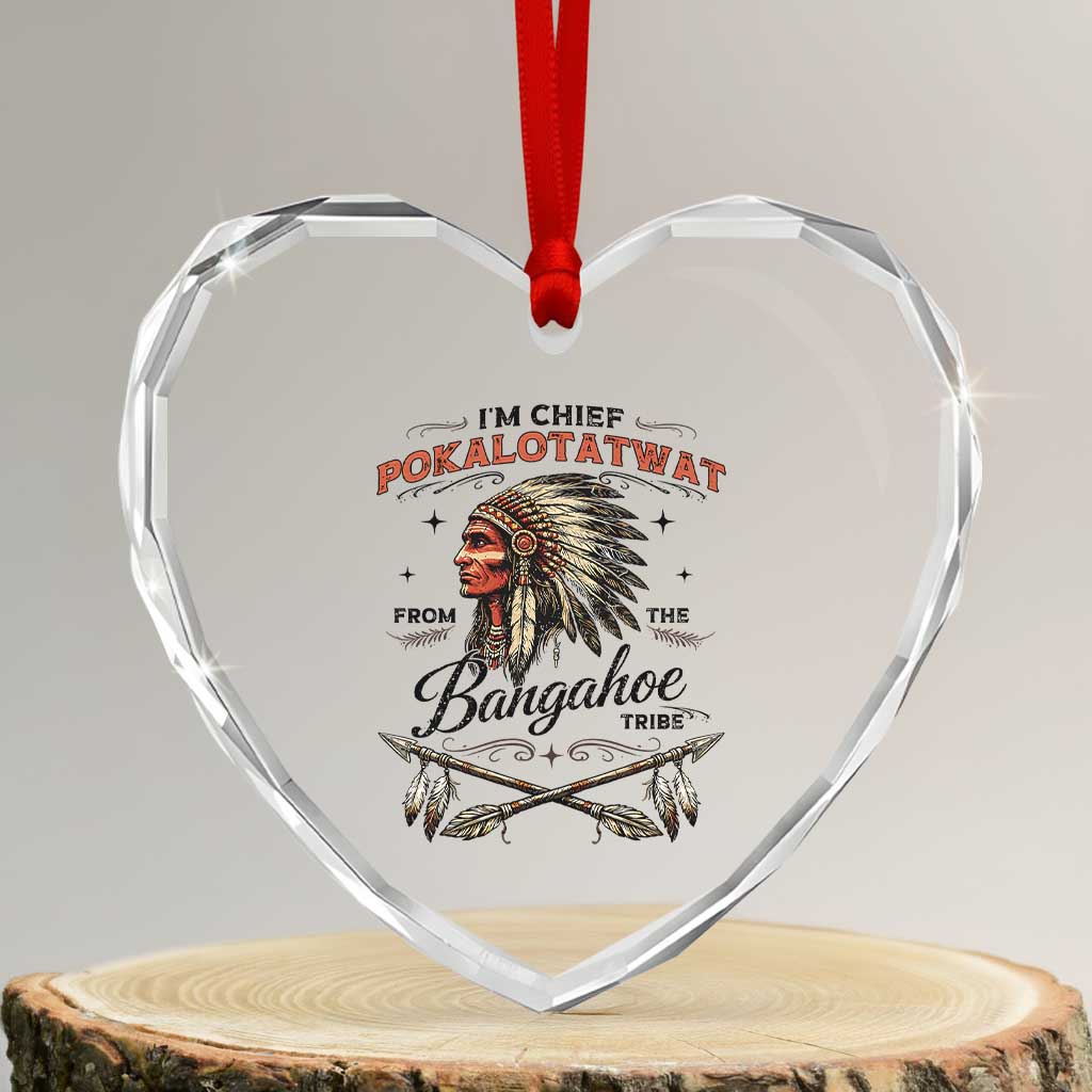 Funny I'm Chief Pokalotatwat from The Tribe Heart Crystal Glass Ornament Indigenous Native American Vintage Headdress TS02 Transparent Glass 3'' Heart Print Your Wear