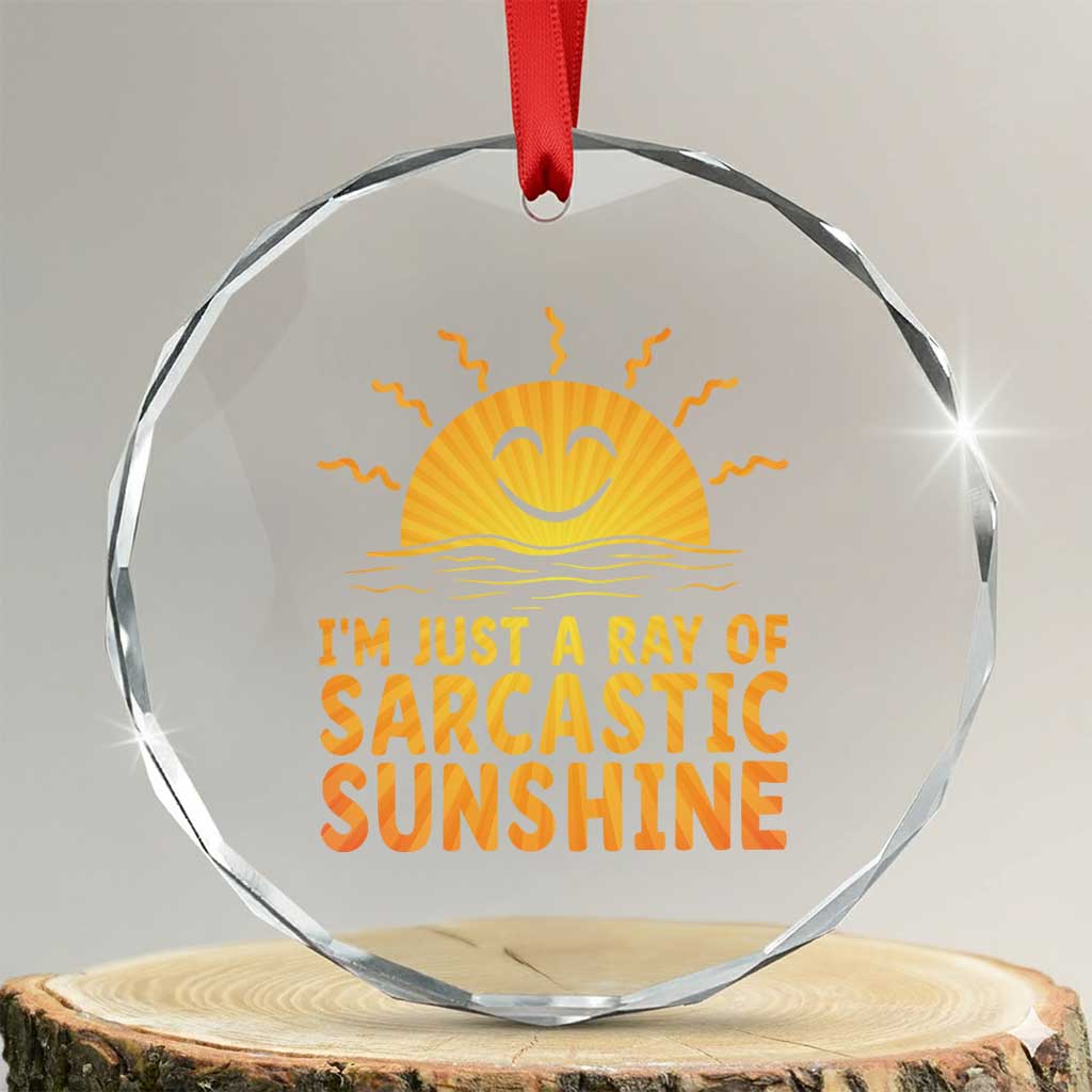 Funny Im Just A Ray Of Sarcastic Sunshine Crystal Glass Ornament No Filter Attitude Gift TS12 Transparent Glass 3'' Circle Print Your Wear