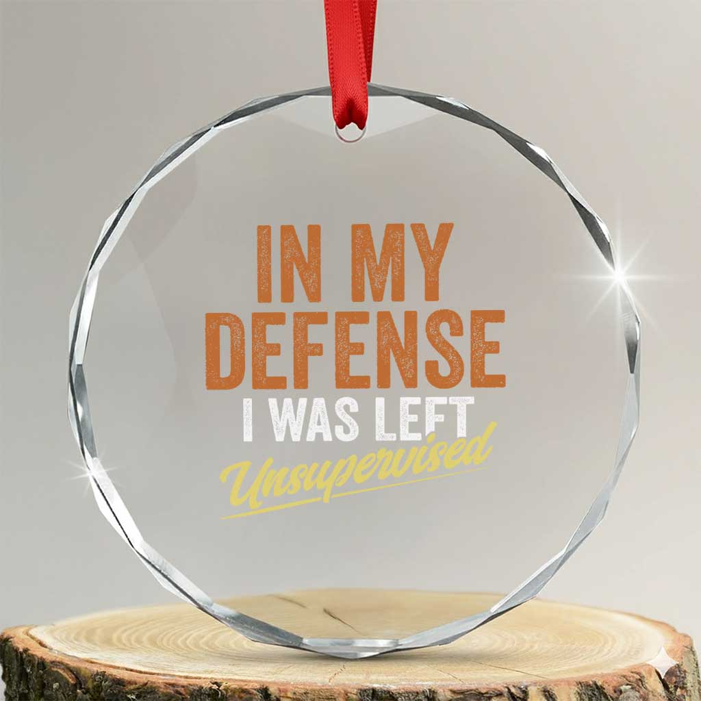 Funny In My Defense I Was Left Unsupervised Crystal Glass Ornament Retro Vintage Sarcastic Joke TS11 Transparent Glass 3'' Circle Print Your Wear