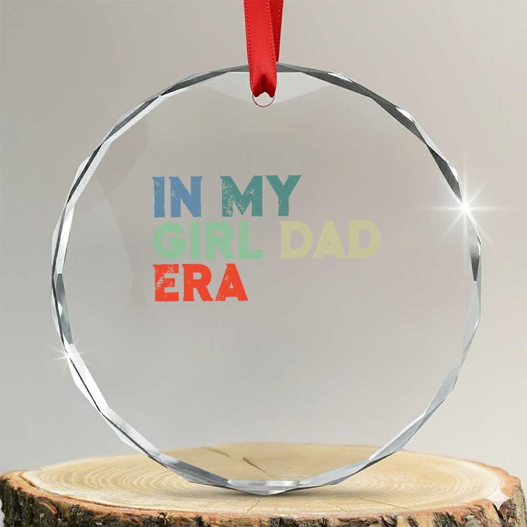 Funny In My Girl Dad Era Crystal Glass Ornament Fathers Day Presents From Daughter TS10 Transparent Glass 3'' Circle Print Your Wear