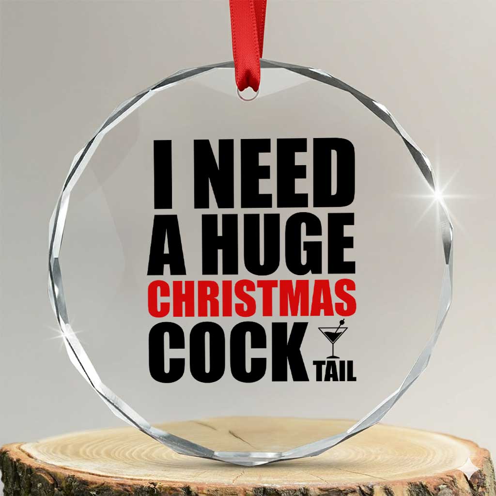 Funny Inappropriate Christmas Crystal Glass Ornament I Need a Huge Christmas COCKtail Adult Humor Drinking Gift TS10 Transparent Glass 3'' Circle Print Your Wear