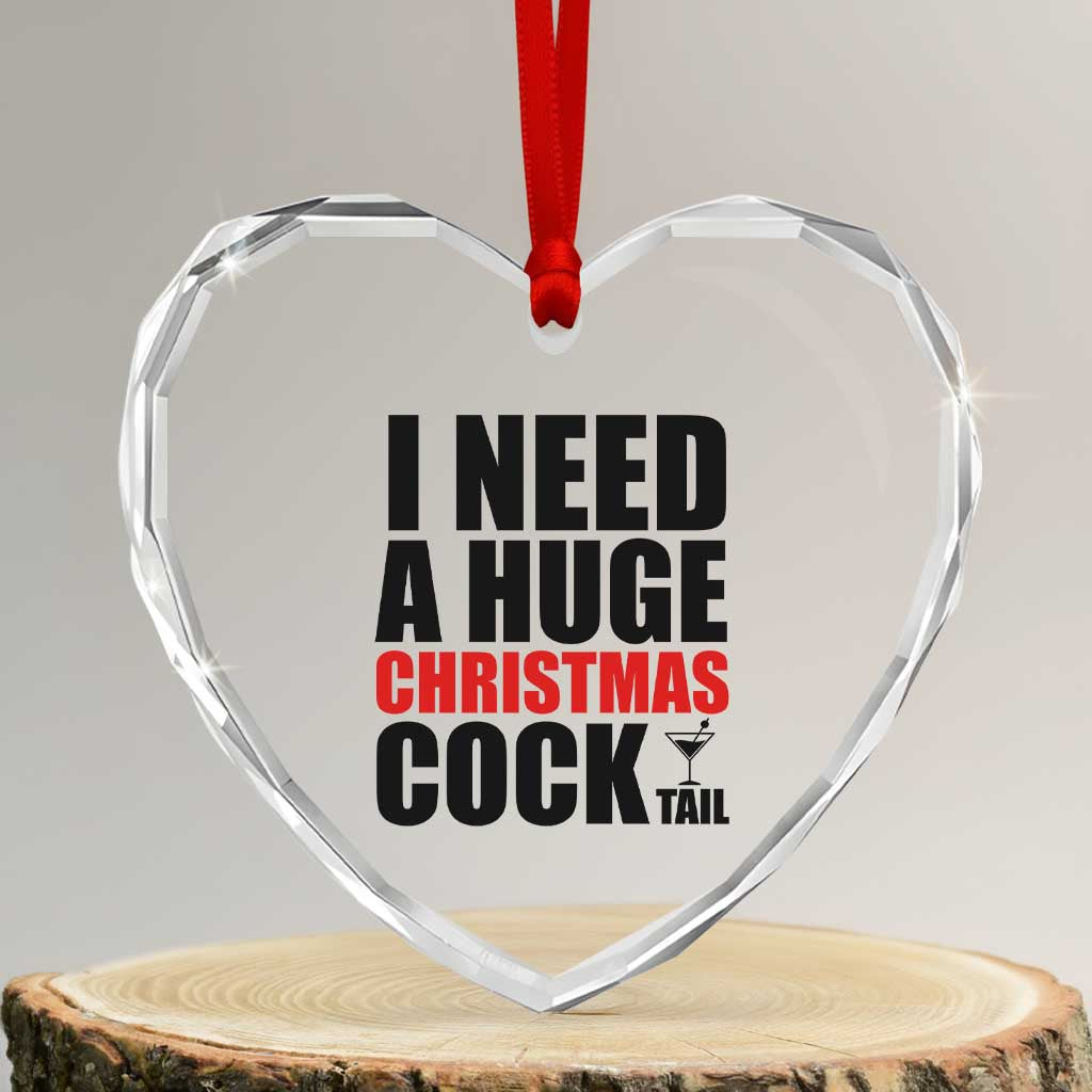 Funny Inappropriate Christmas Heart Crystal Glass Ornament I Need a Huge Christmas COCKtail Adult Humor Drinking Gift TS10 Transparent Glass 3'' Heart Print Your Wear