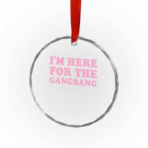 Funny Inappropriate Sex Humor Joke Crystal Glass Ornament I Am Here For The Gangb*ng TS12 Print Your Wear