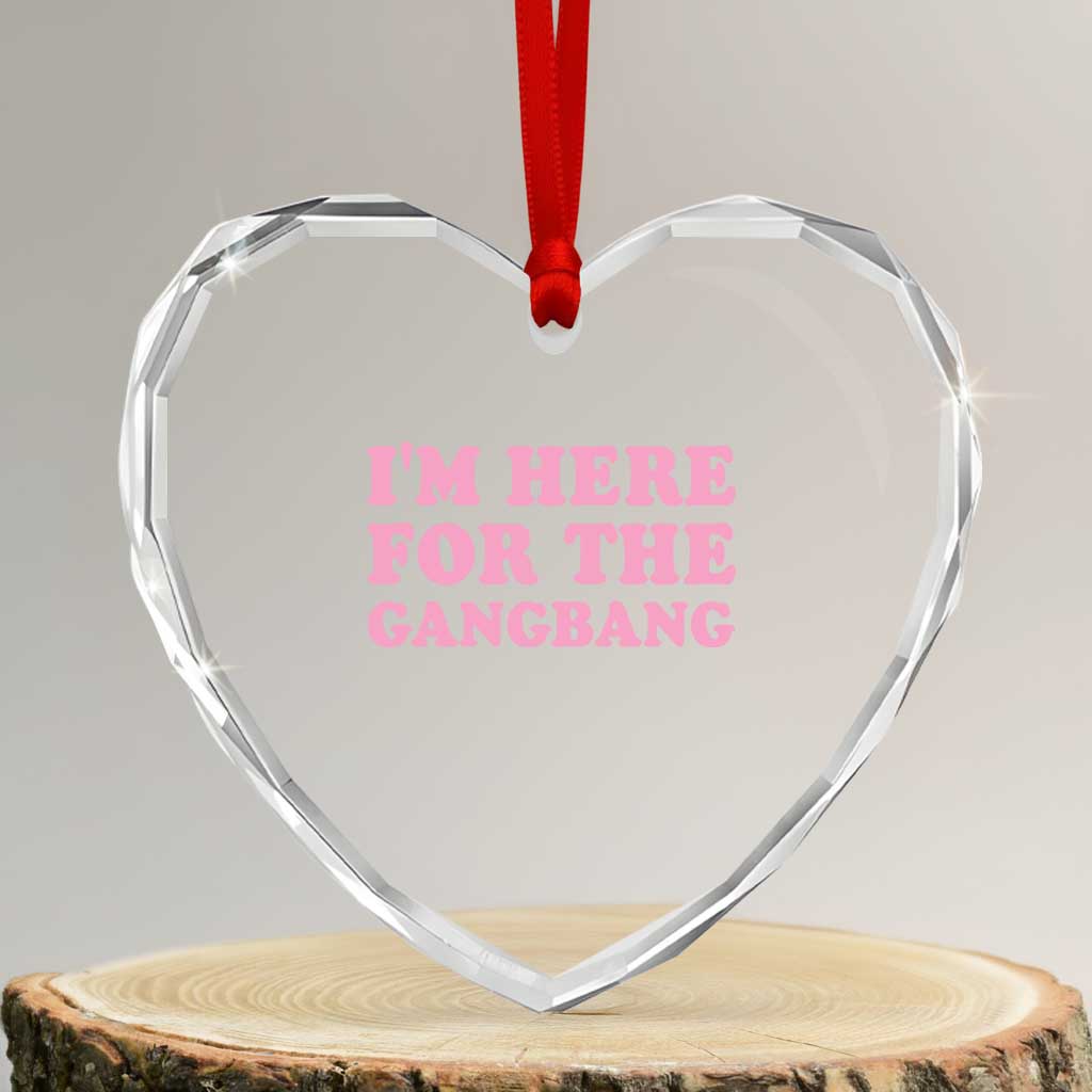 Funny Inappropriate Sex Humor Joke Heart Crystal Glass Ornament I Am Here For The Gangb*ng TS12 Transparent Glass 3'' Heart Print Your Wear