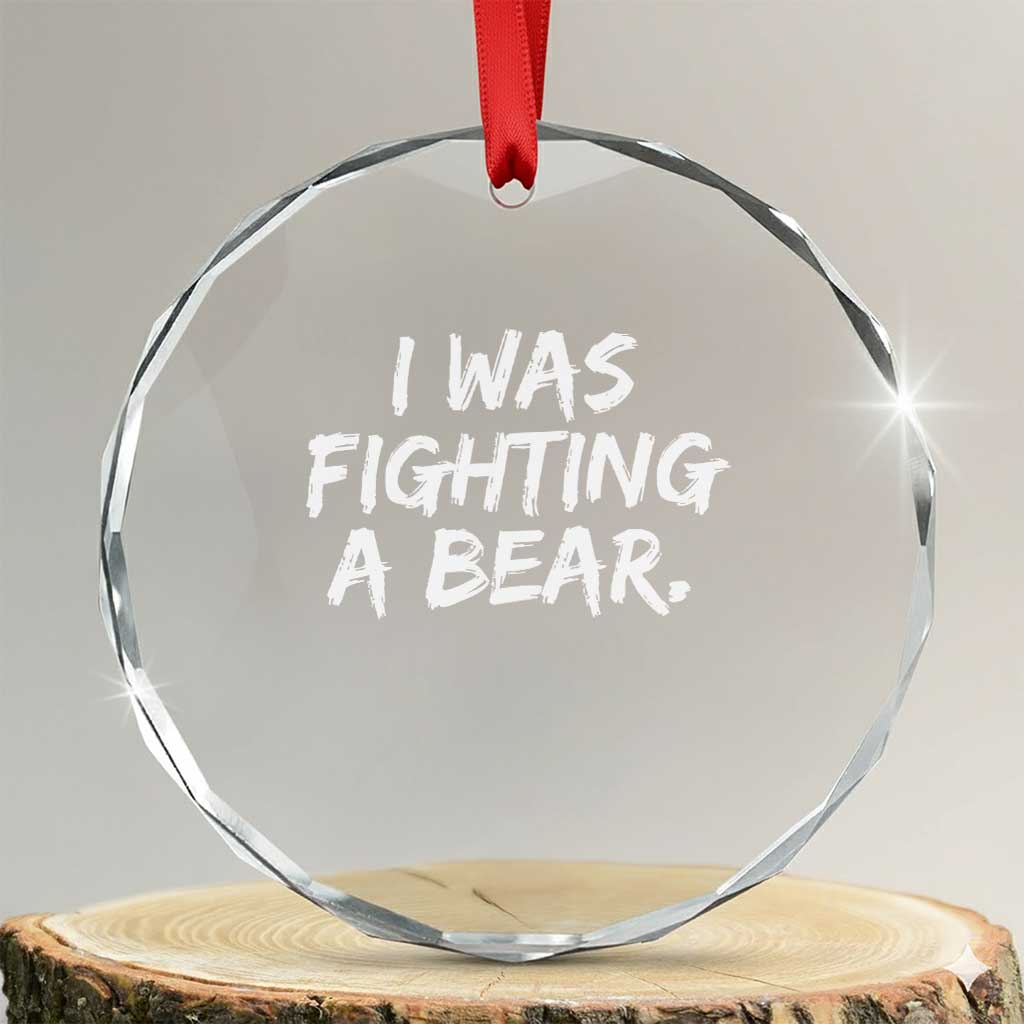 Funny Injury Get Well Soon Gift Crystal Glass Ornament I Was Fighting A Bear TS10 Transparent Glass 3'' Circle Print Your Wear