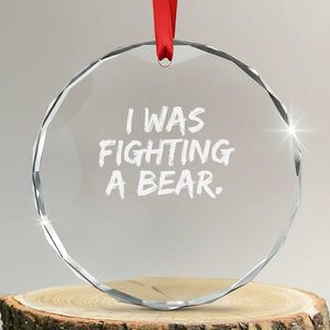Funny Injury Get Well Soon Gift Crystal Glass Ornament I Was Fighting A Bear TS10 Transparent Glass 3'' Circle Print Your Wear