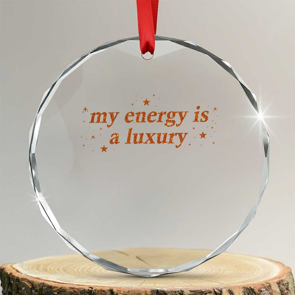 Funny Inspirational Quote Crystal Glass Ornament My Energy Is A Luxury Sparkle Star TS11 Transparent Glass 3'' Circle Print Your Wear