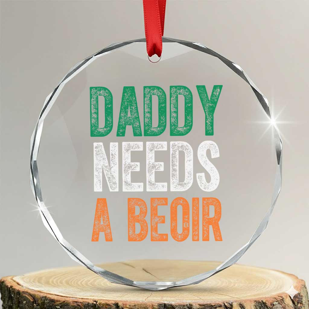Funny Irish Beer Drinking Crystal Glass Ornament Daddy Needs A Beoir Fathers Day TS11 Transparent Glass 3'' Circle Print Your Wear