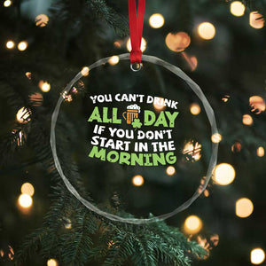 Funny Irish Drinking Crystal Glass Ornament You Can't Drink All Day If You Don't Start In The Morning St Patricks Day TS02 Print Your Wear