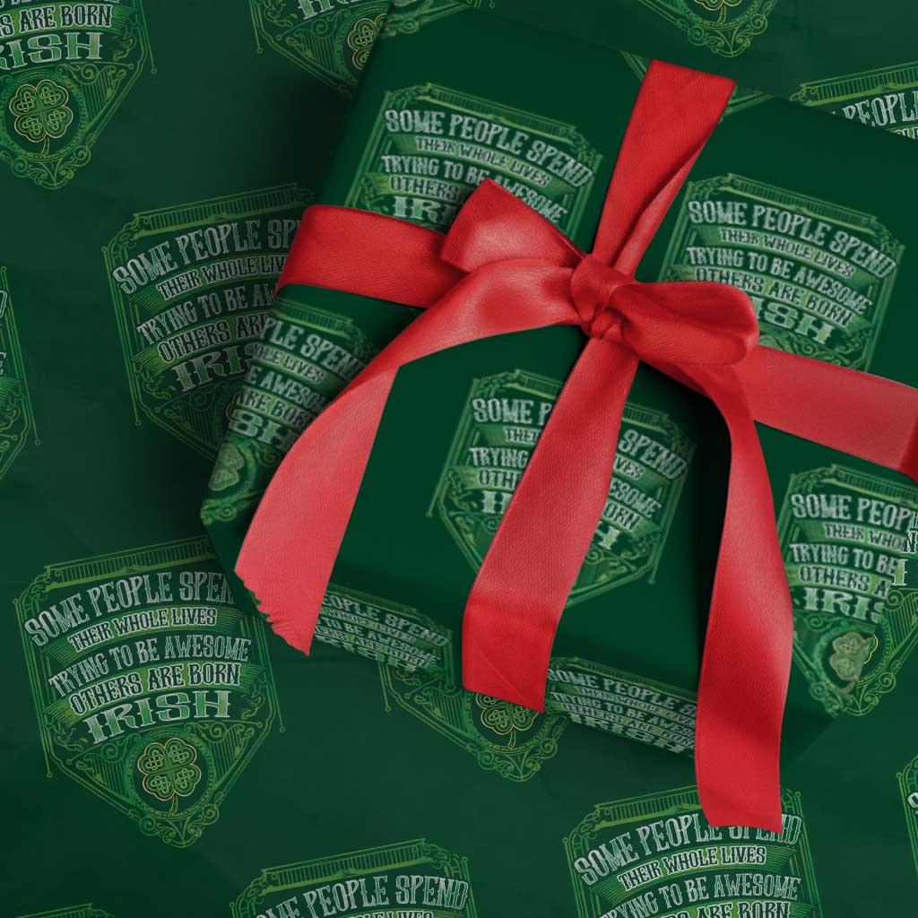 Funny Irish Pride Wrapping Paper Roll Some People Spend Their Whole Lives Trying To Be Awesome Others Are Born Irish TS11 Green Print Your Wear