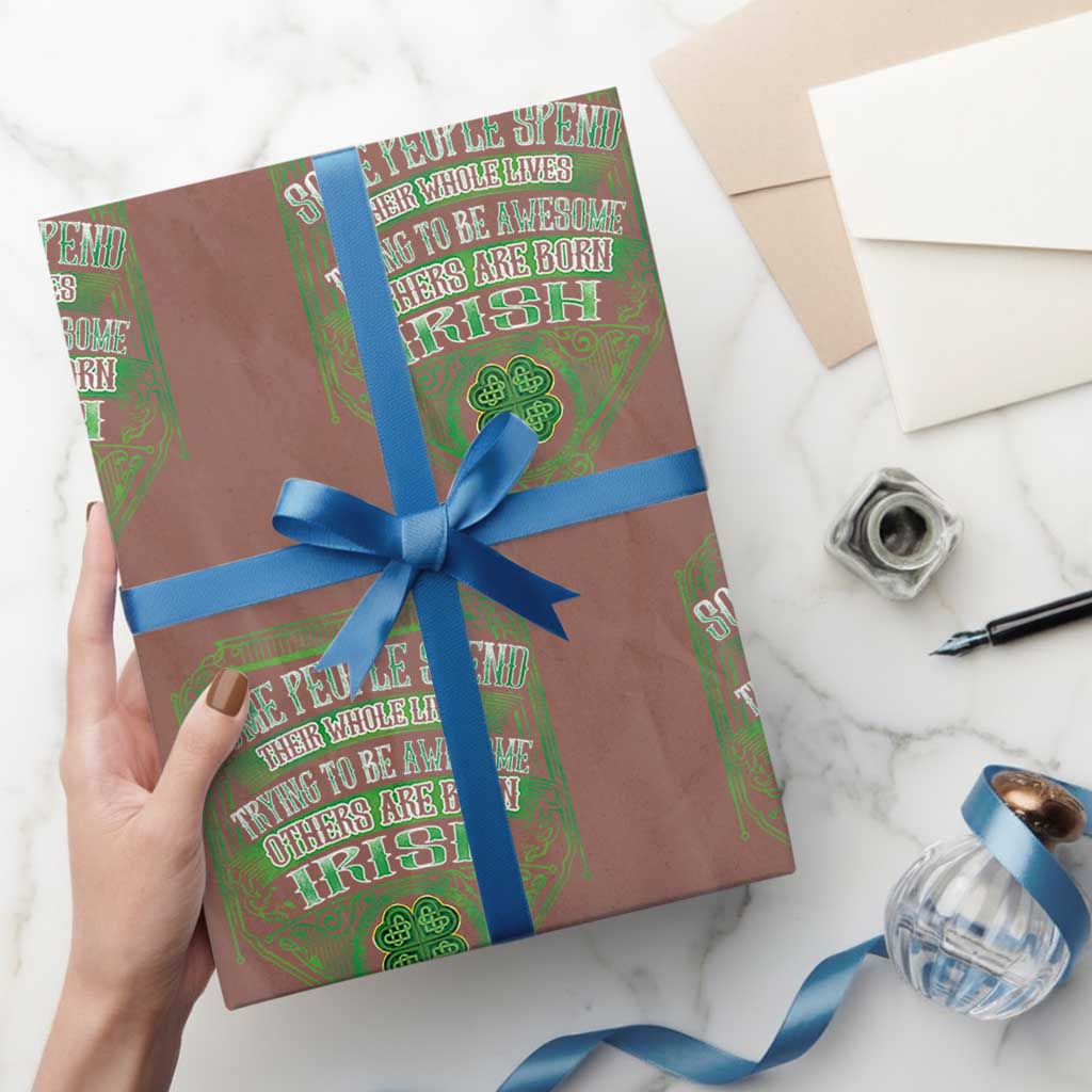 Funny Irish Pride Wrapping Paper Roll Some People Spend Their Whole Lives Trying To Be Awesome Others Are Born Irish TS11 Mocha Print Your Wear