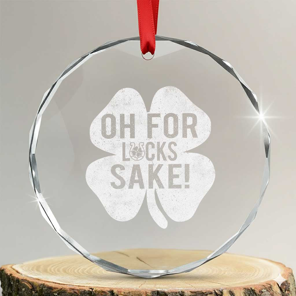 Funny Irish St Patricks Day Shamrock Crystal Glass Ornament Oh For Lucks Sake TS10 Transparent Glass 3'' Circle Print Your Wear