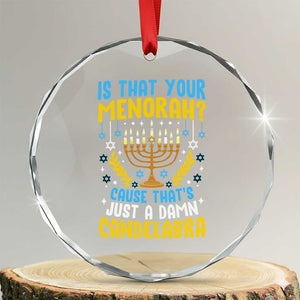 Funny Is That your Menorah Cause That's Just A Damn Candelabra Crystal Glass Ornament Hanukkah Menorah TS11 Transparent Glass 3'' Circle Print Your Wear